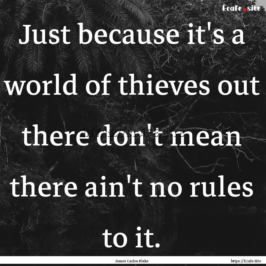 Just because it's a world of thieves out.... : Quote by James Carlos Blake