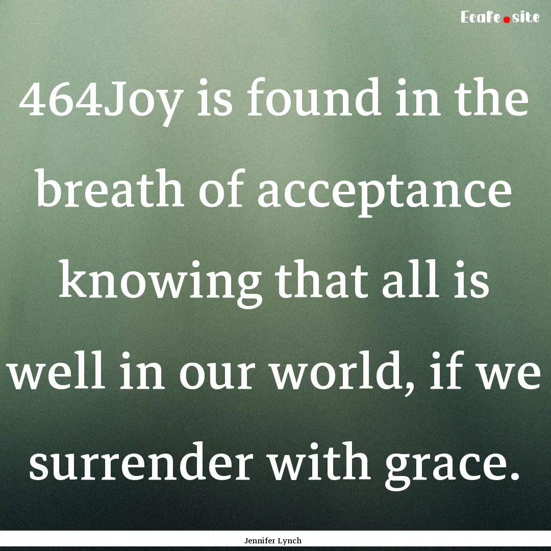 464Joy is found in the breath of acceptance.... : Quote by Jennifer Lynch