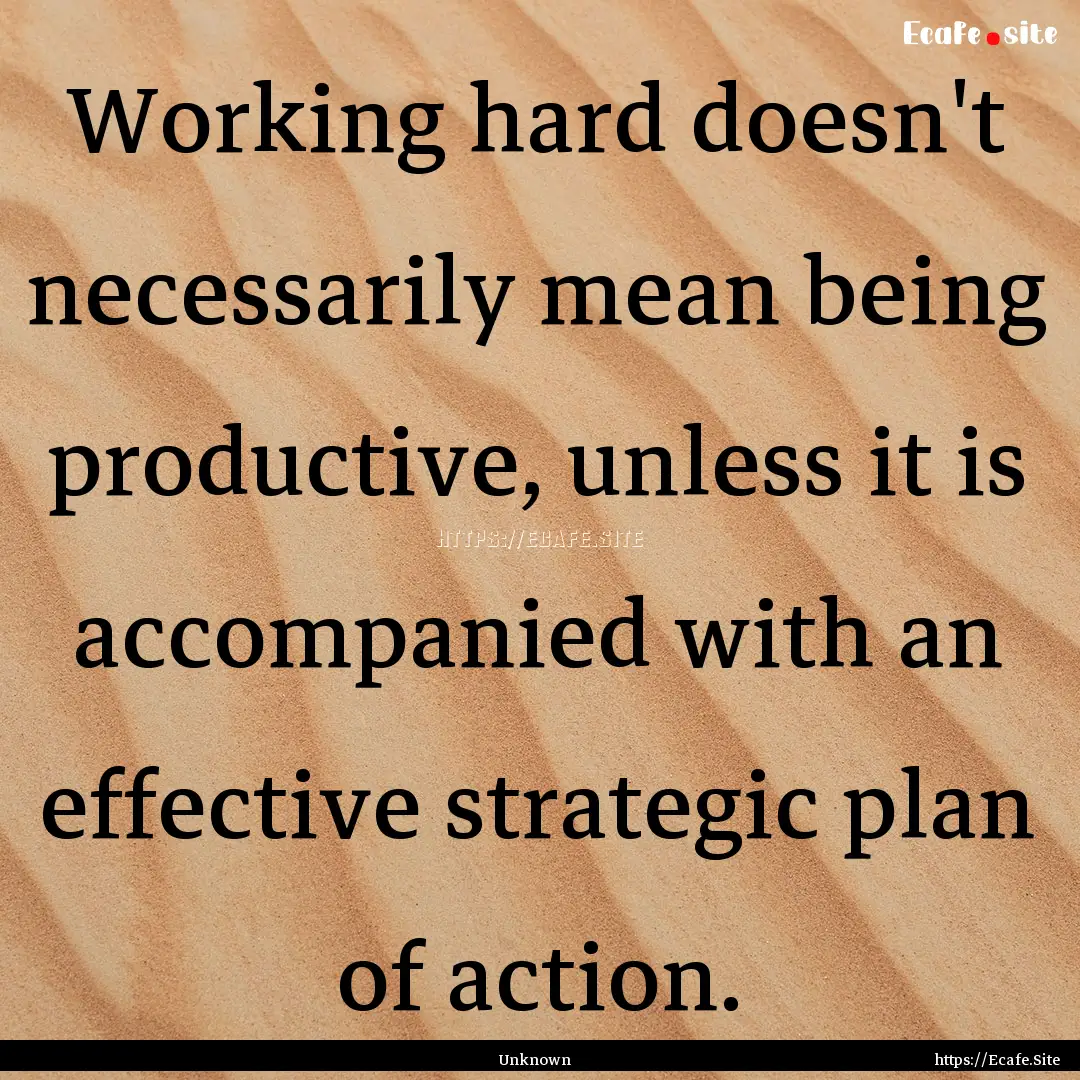 Working hard doesn't necessarily mean being.... : Quote by Unknown