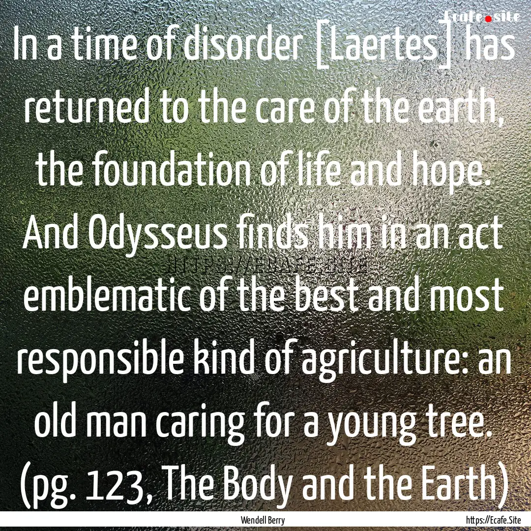 In a time of disorder [Laertes] has returned.... : Quote by Wendell Berry