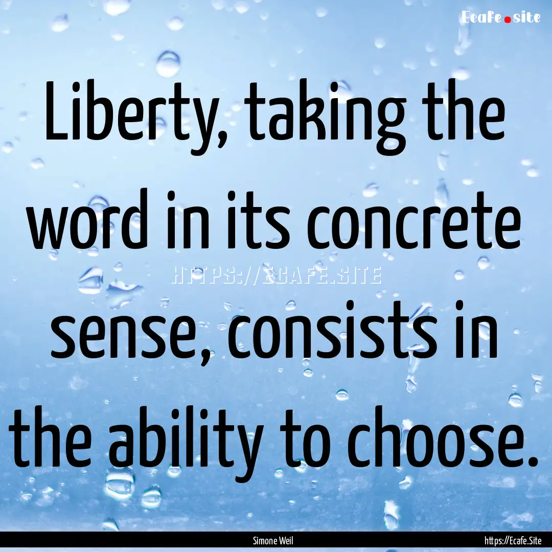 Liberty, taking the word in its concrete.... : Quote by Simone Weil