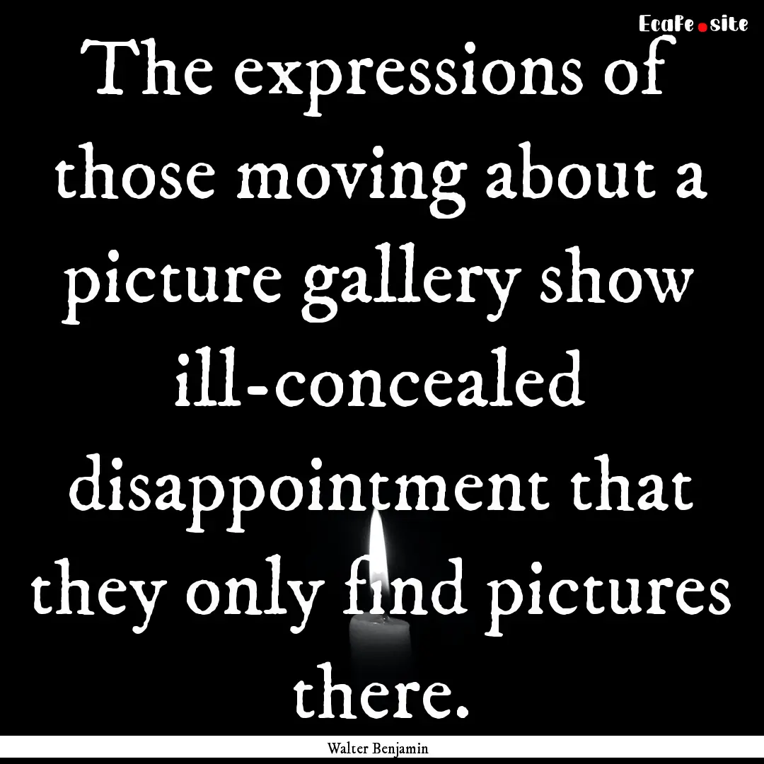 The expressions of those moving about a picture.... : Quote by Walter Benjamin