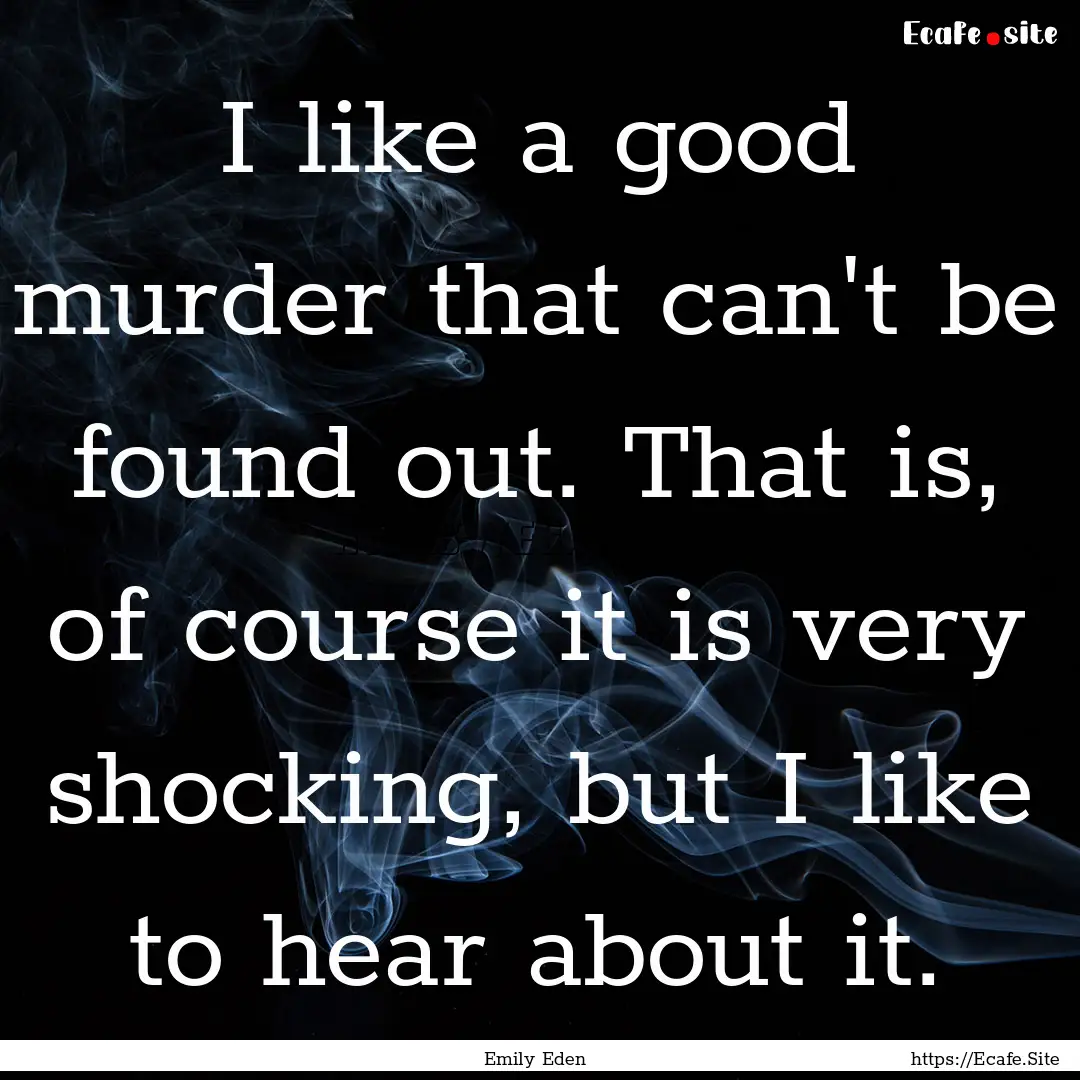 I like a good murder that can't be found.... : Quote by Emily Eden