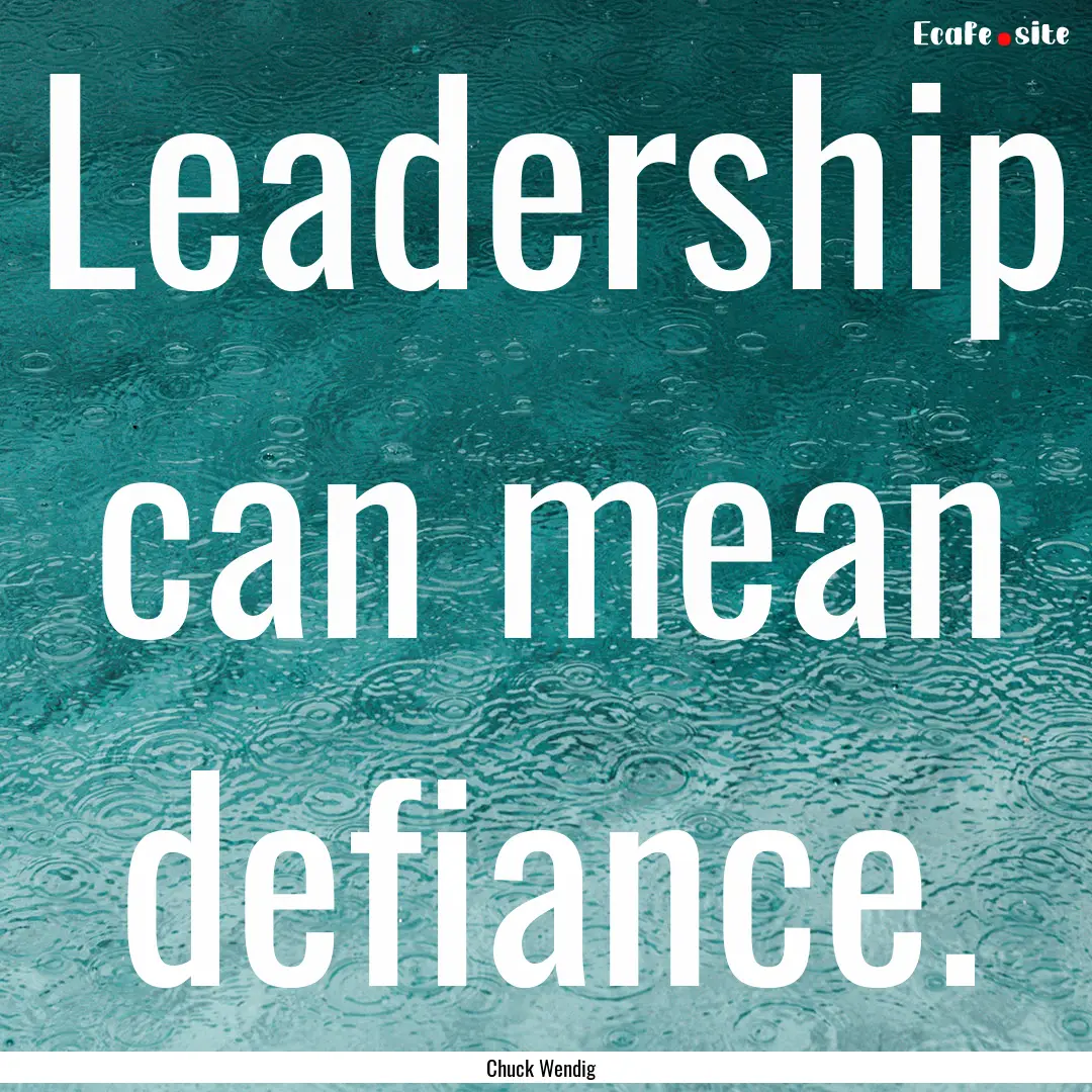 Leadership can mean defiance. : Quote by Chuck Wendig