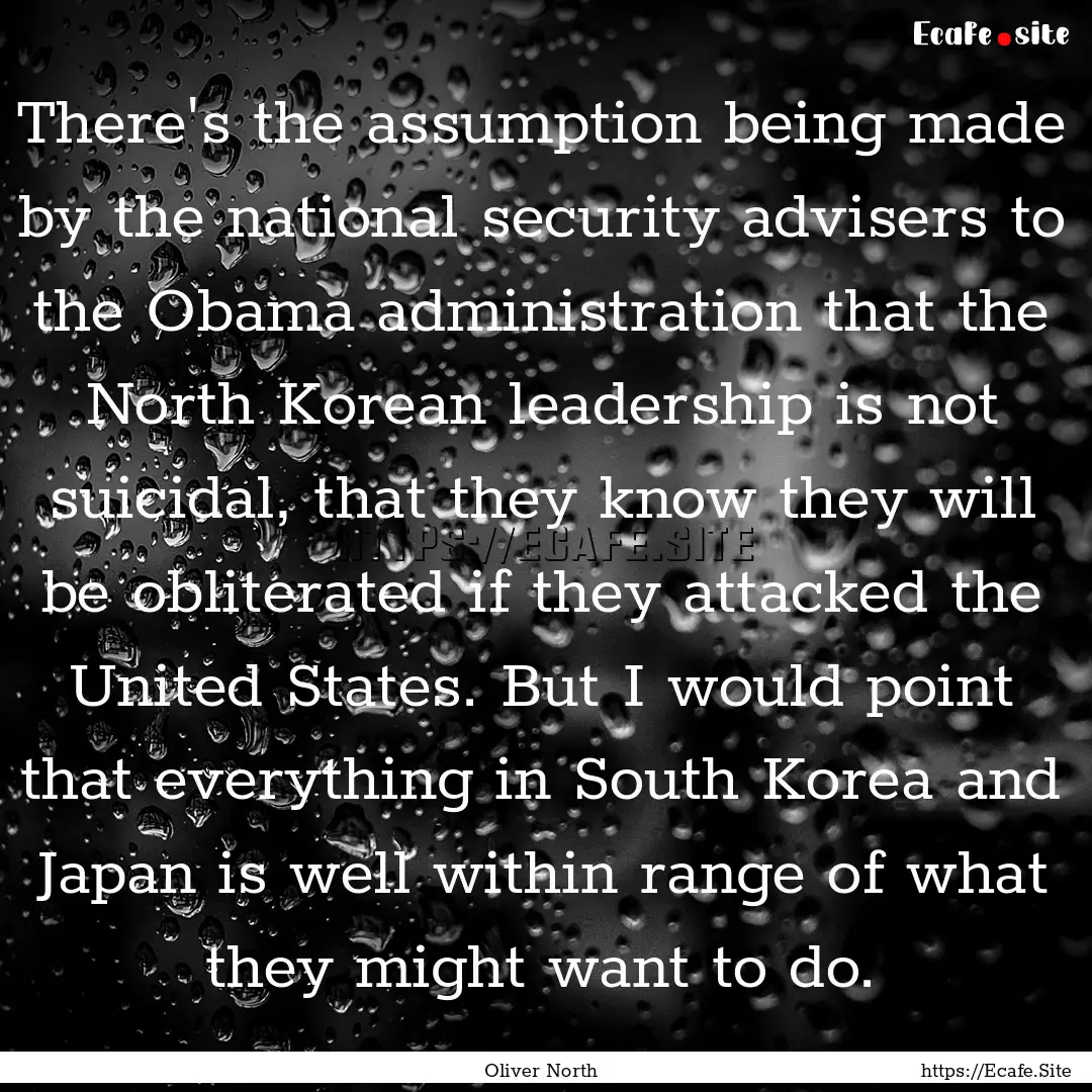 There's the assumption being made by the.... : Quote by Oliver North