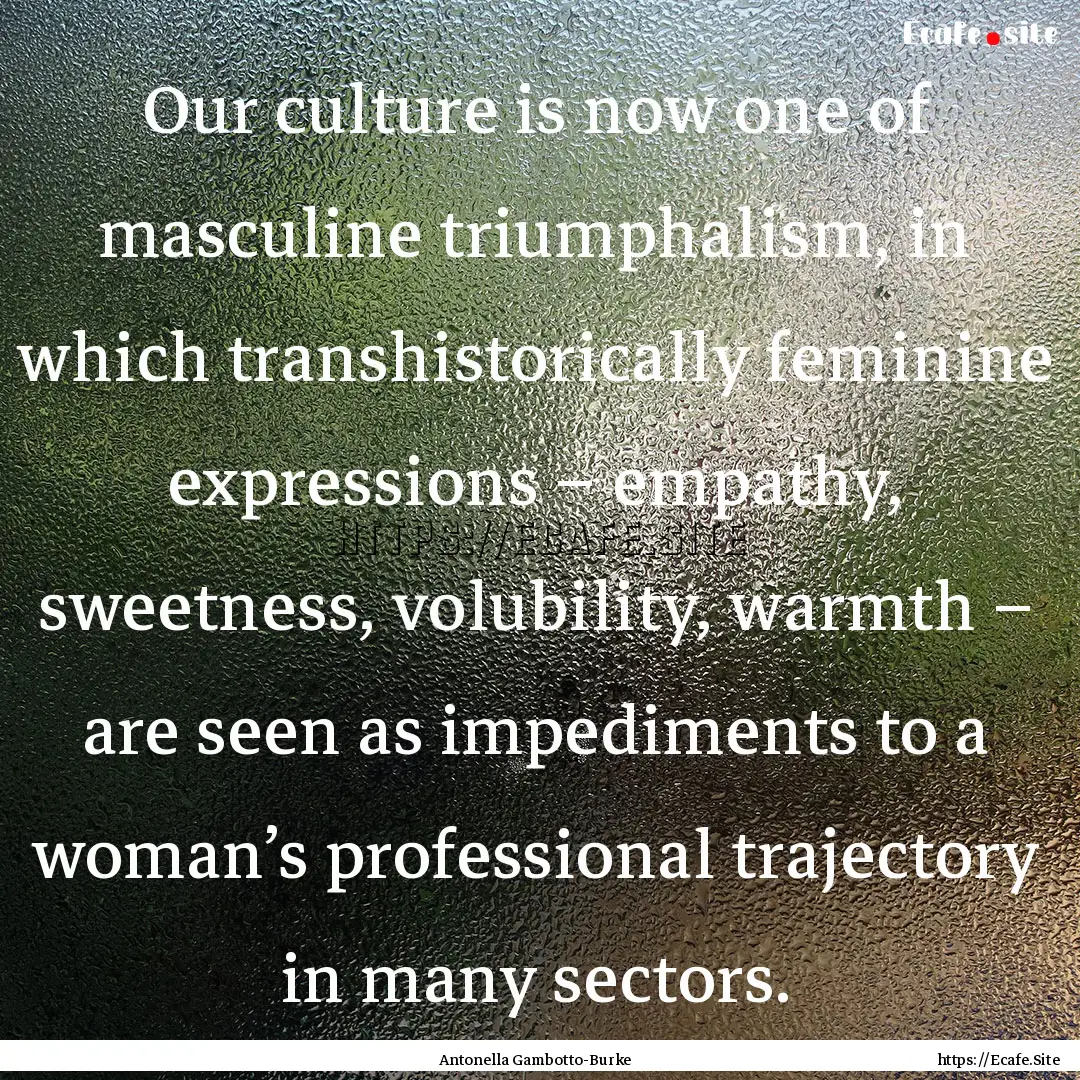 Our culture is now one of masculine triumphalism,.... : Quote by Antonella Gambotto-Burke