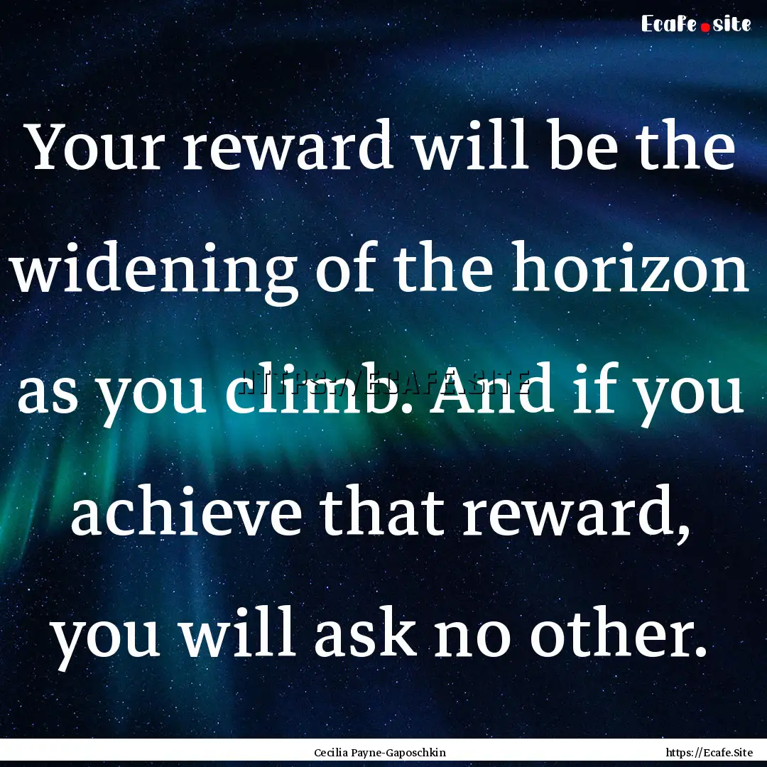 Your reward will be the widening of the horizon.... : Quote by Cecilia Payne-Gaposchkin