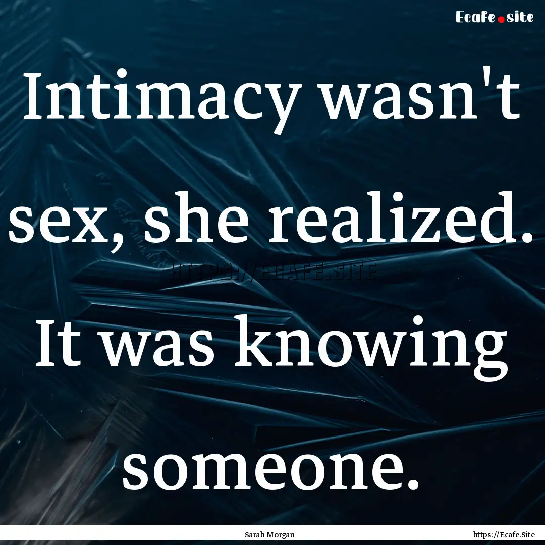 Intimacy wasn't sex, she realized. It was.... : Quote by Sarah Morgan