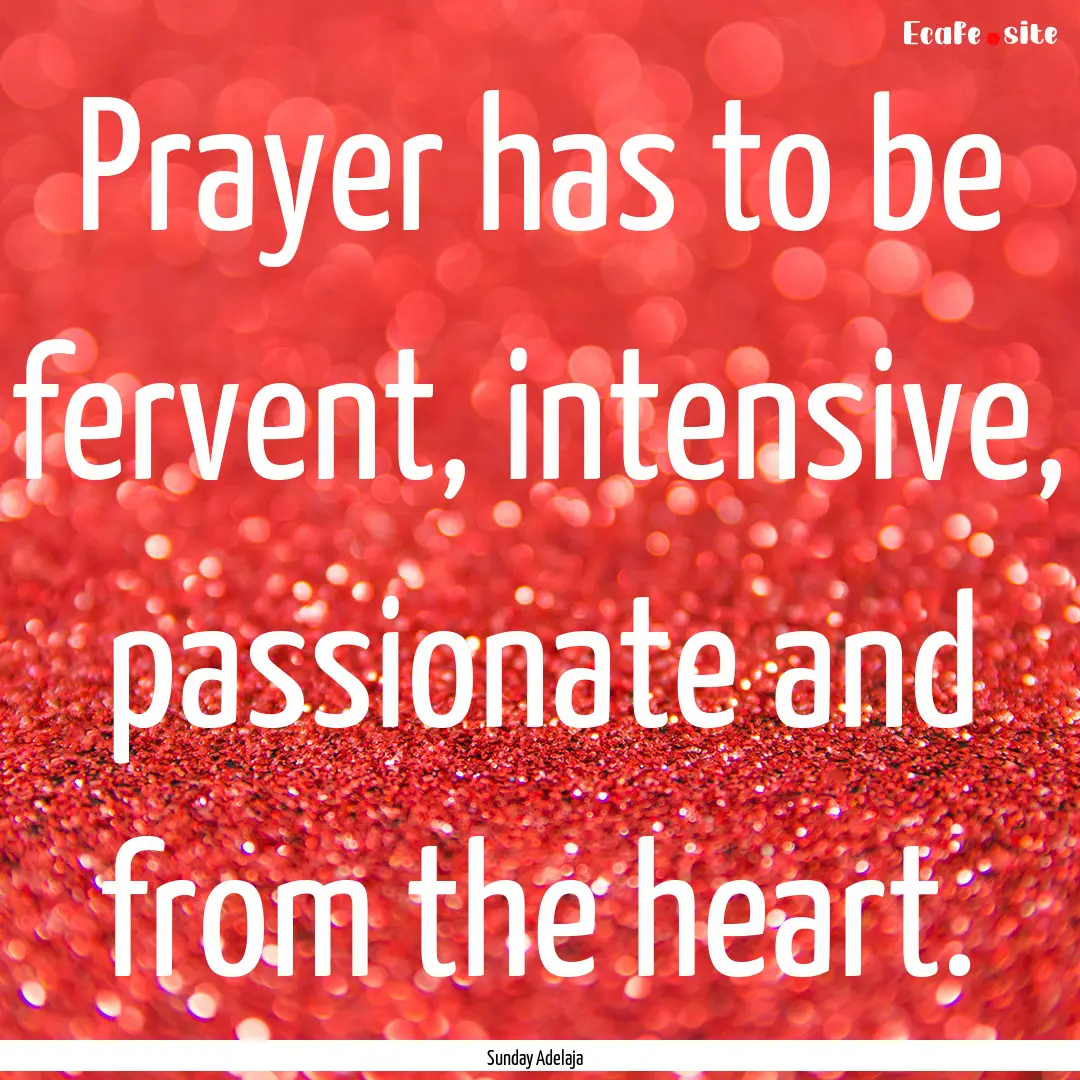 Prayer has to be fervent, intensive, passionate.... : Quote by Sunday Adelaja