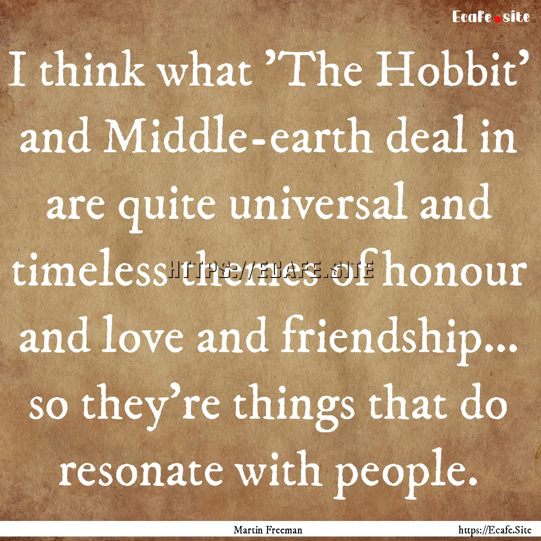 I think what 'The Hobbit' and Middle-earth.... : Quote by Martin Freeman