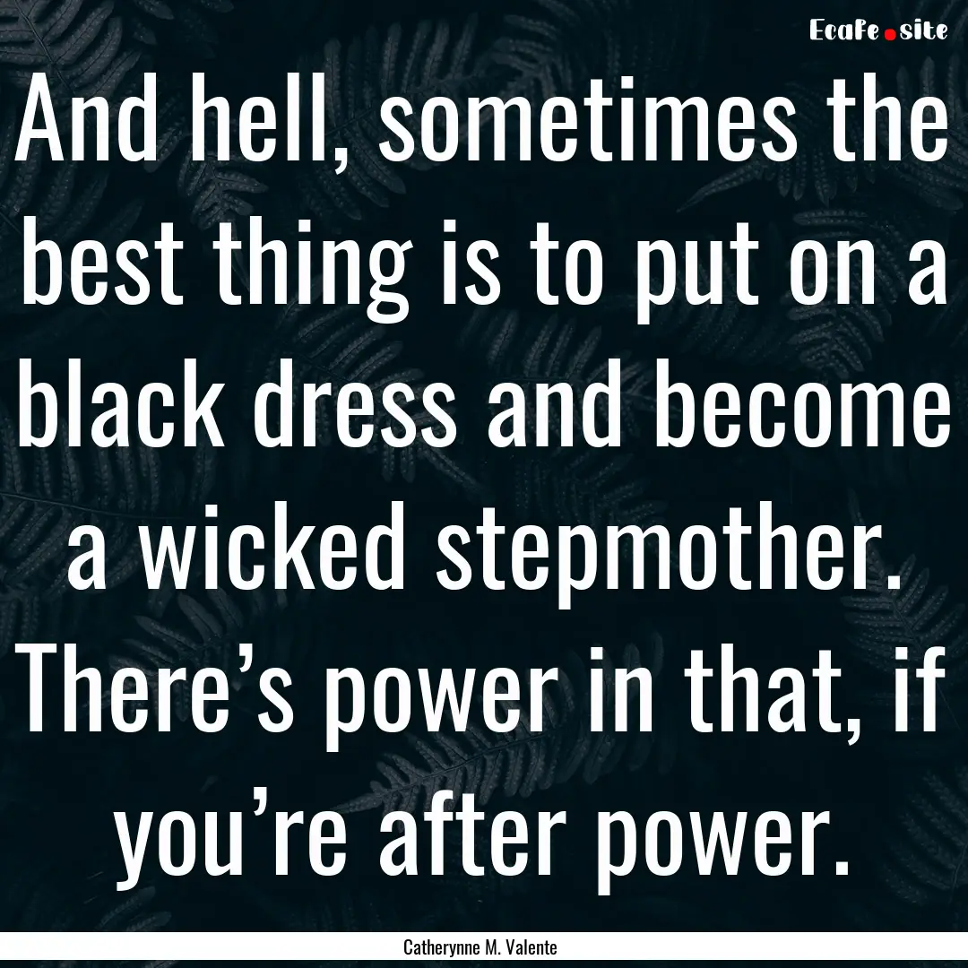 And hell, sometimes the best thing is to.... : Quote by Catherynne M. Valente