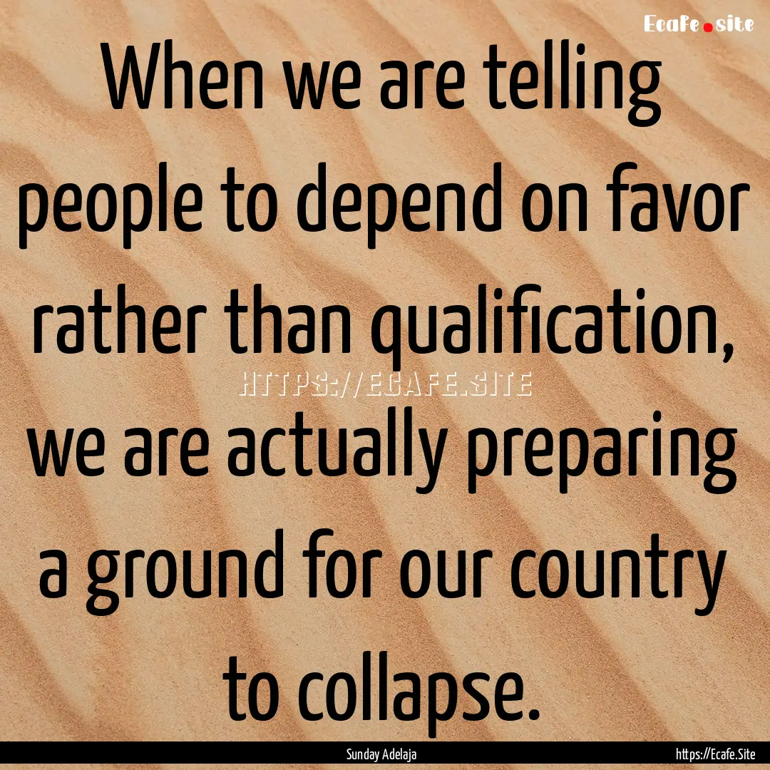 When we are telling people to depend on favor.... : Quote by Sunday Adelaja