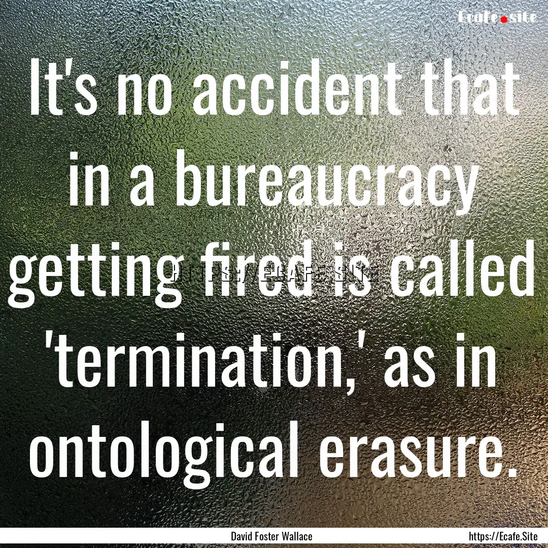 It's no accident that in a bureaucracy getting.... : Quote by David Foster Wallace