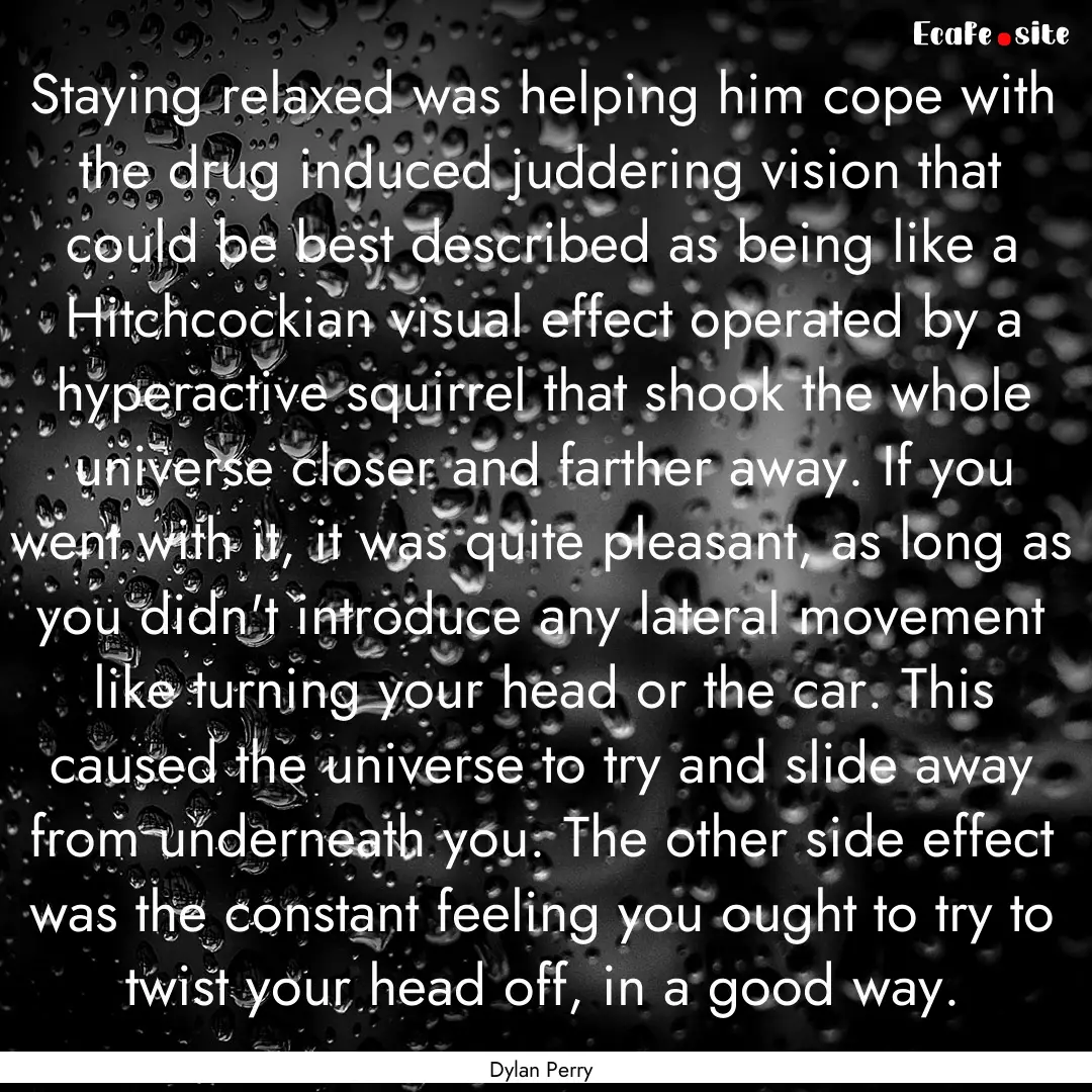 Staying relaxed was helping him cope with.... : Quote by Dylan Perry