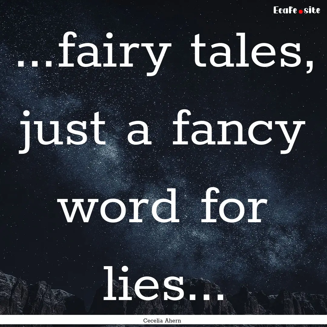 ...fairy tales, just a fancy word for lies....... : Quote by Cecelia Ahern