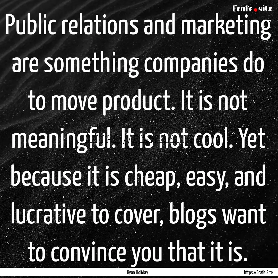 Public relations and marketing are something.... : Quote by Ryan Holiday