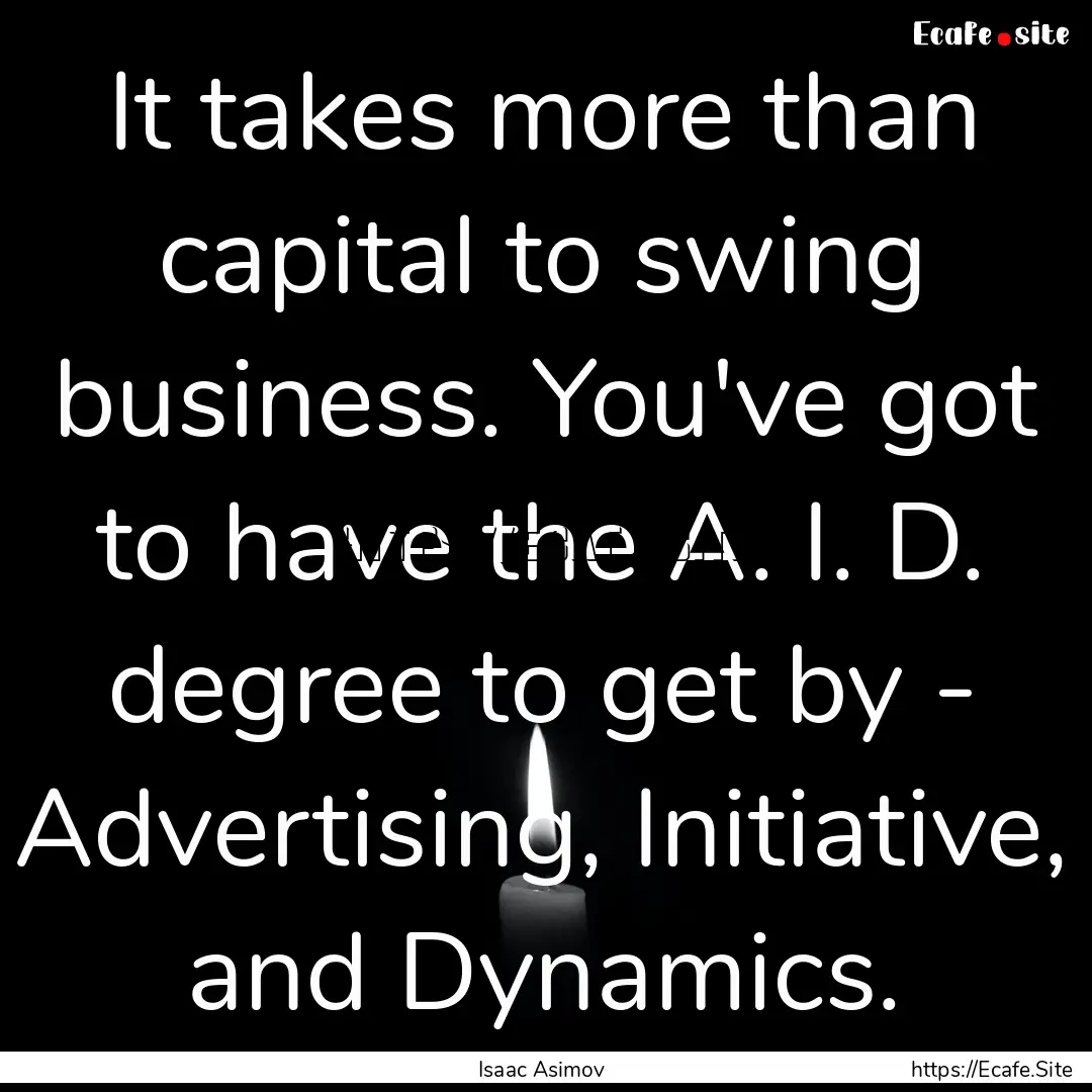 It takes more than capital to swing business..... : Quote by Isaac Asimov