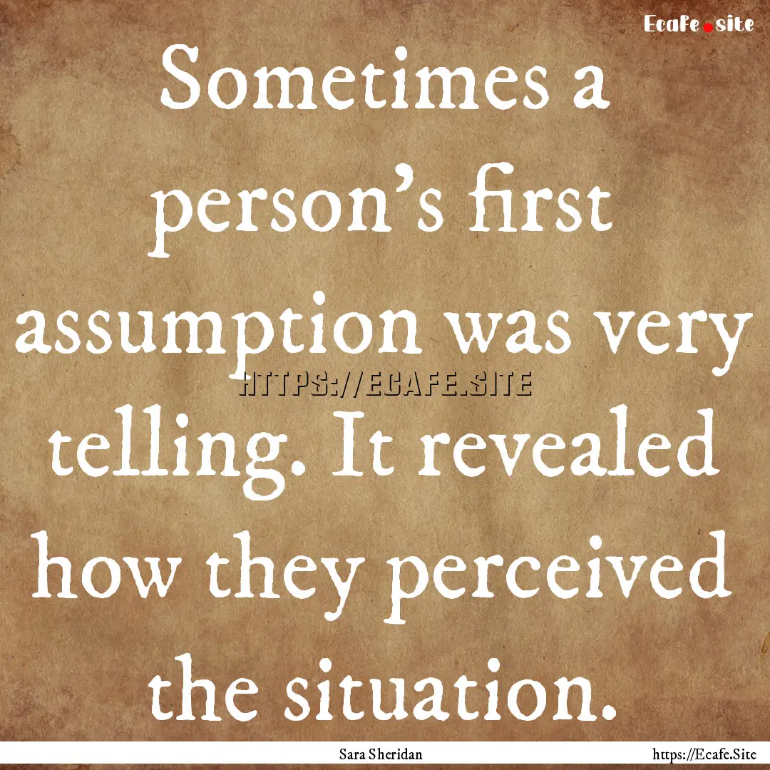 Sometimes a person’s first assumption was.... : Quote by Sara Sheridan