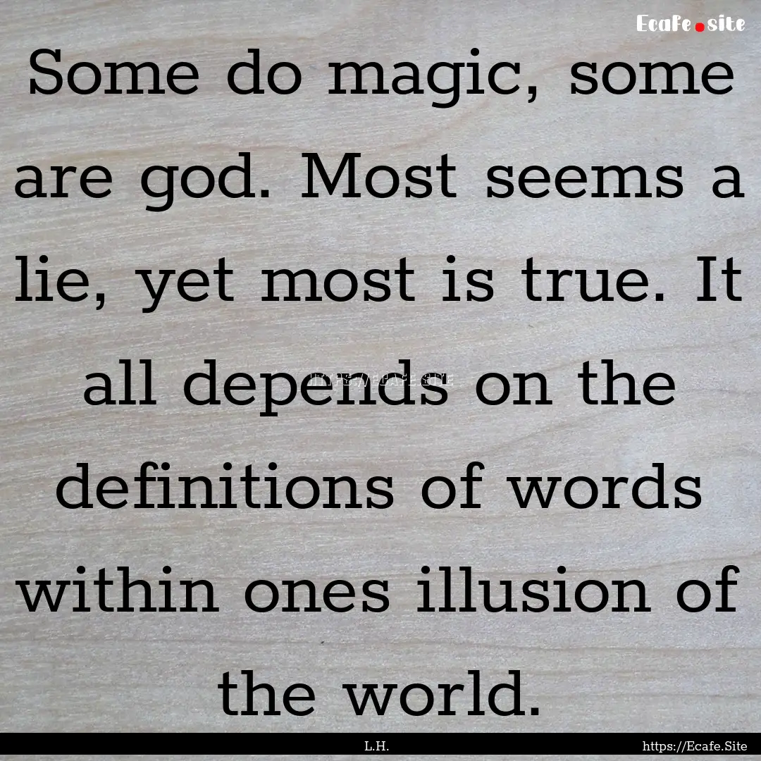 Some do magic, some are god. Most seems a.... : Quote by L.H.