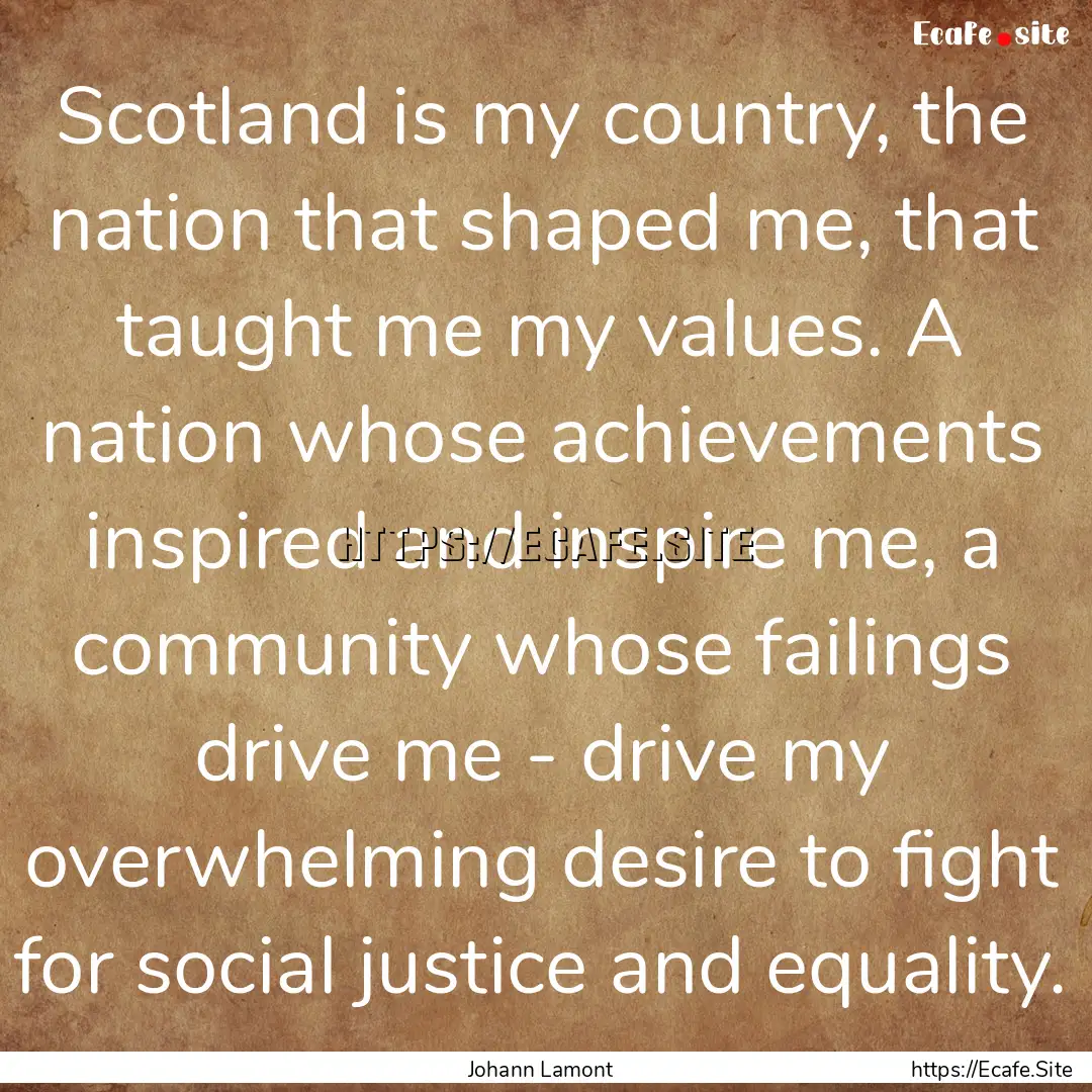 Scotland is my country, the nation that shaped.... : Quote by Johann Lamont