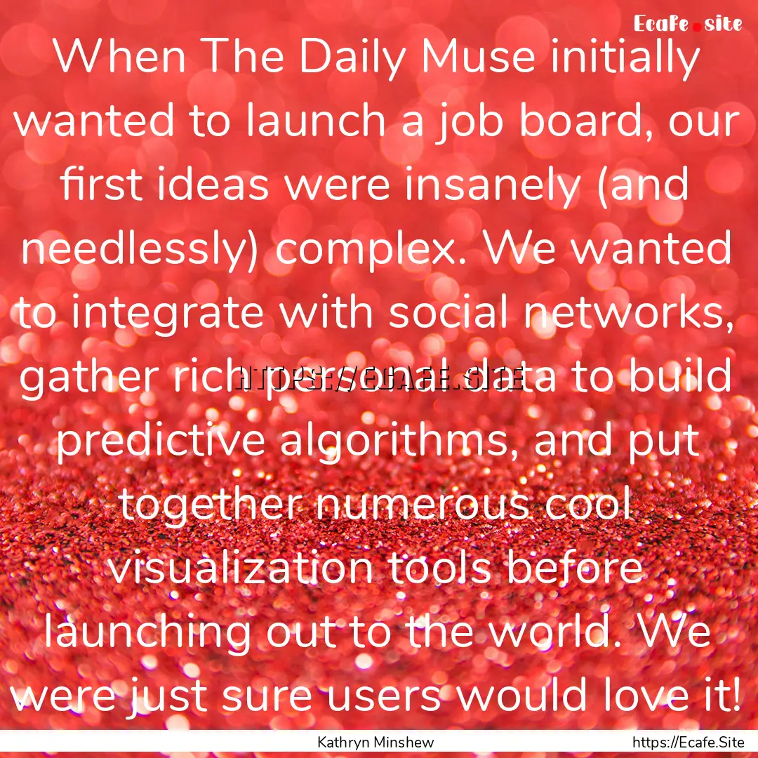 When The Daily Muse initially wanted to launch.... : Quote by Kathryn Minshew