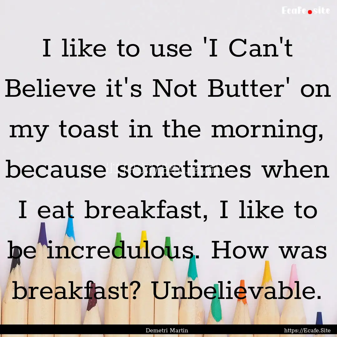 I like to use 'I Can't Believe it's Not Butter'.... : Quote by Demetri Martin