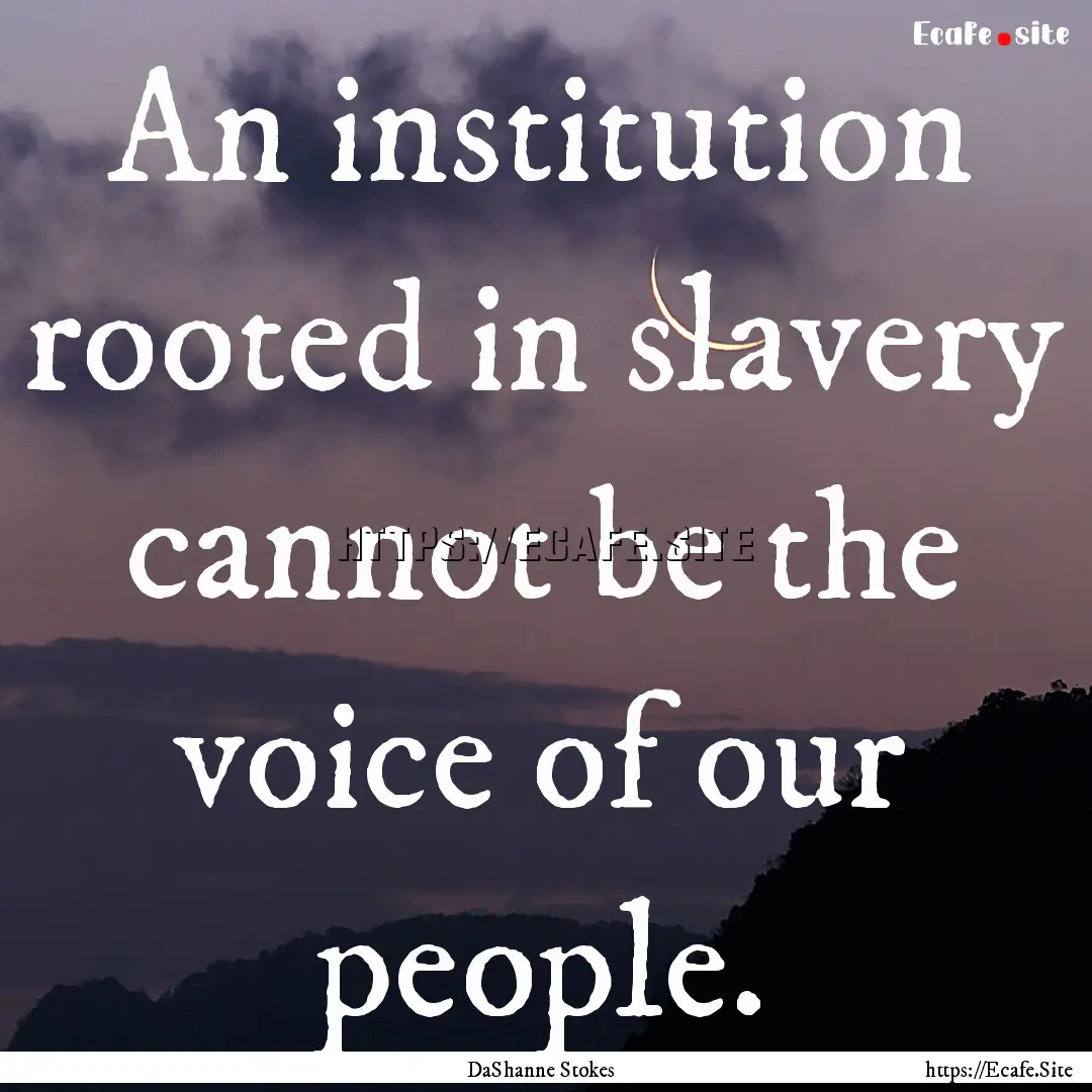 An institution rooted in slavery cannot be.... : Quote by DaShanne Stokes