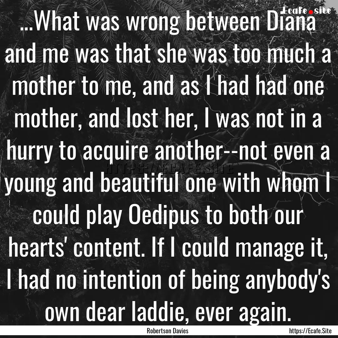 ...What was wrong between Diana and me was.... : Quote by Robertson Davies