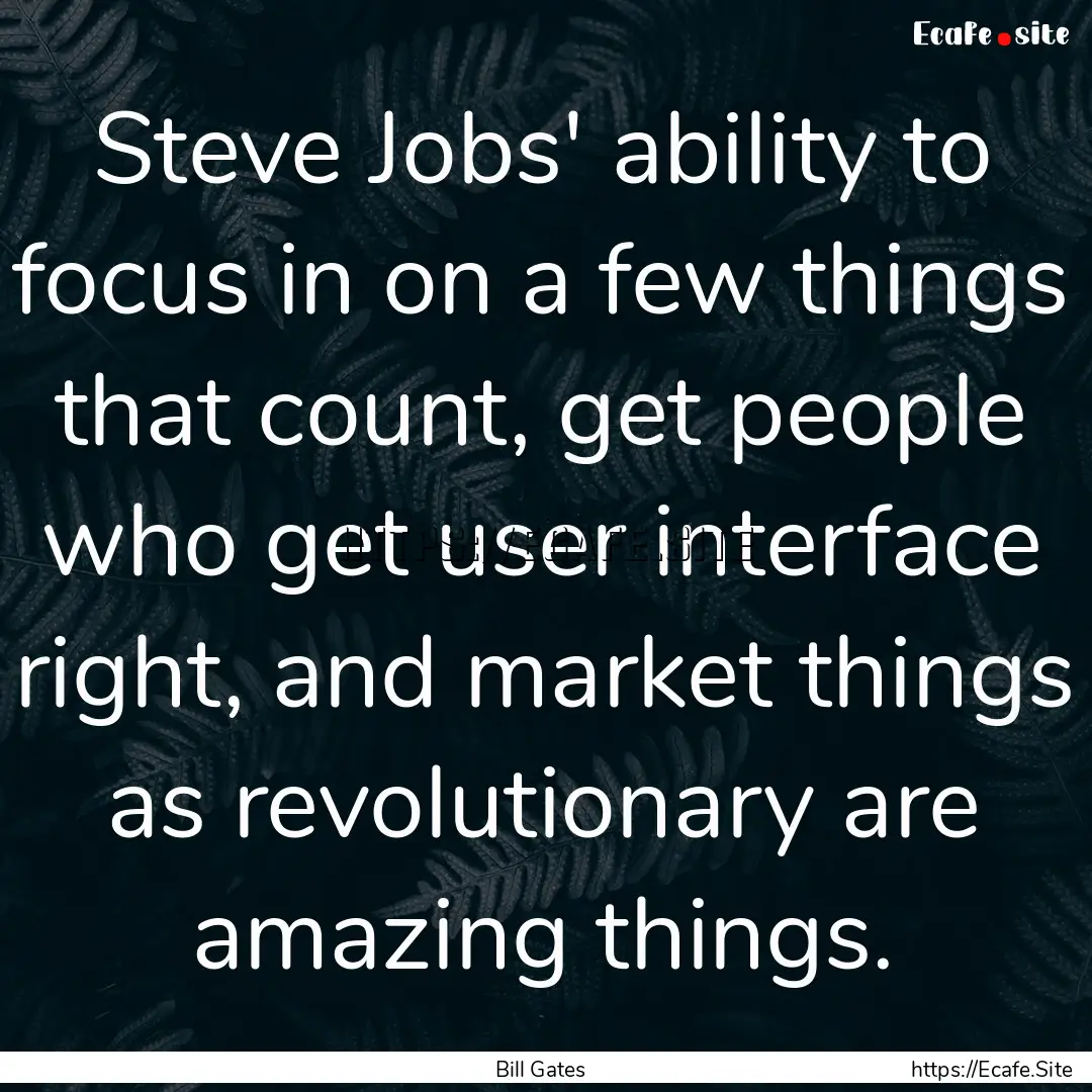 Steve Jobs' ability to focus in on a few.... : Quote by Bill Gates