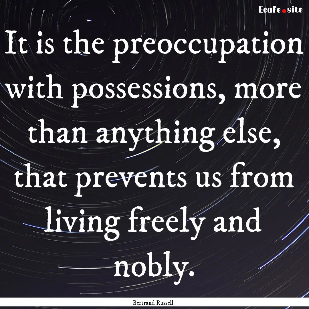 It is the preoccupation with possessions,.... : Quote by Bertrand Russell