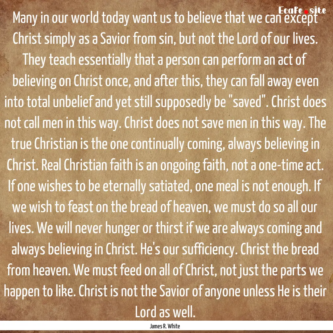 Many in our world today want us to believe.... : Quote by James R. White