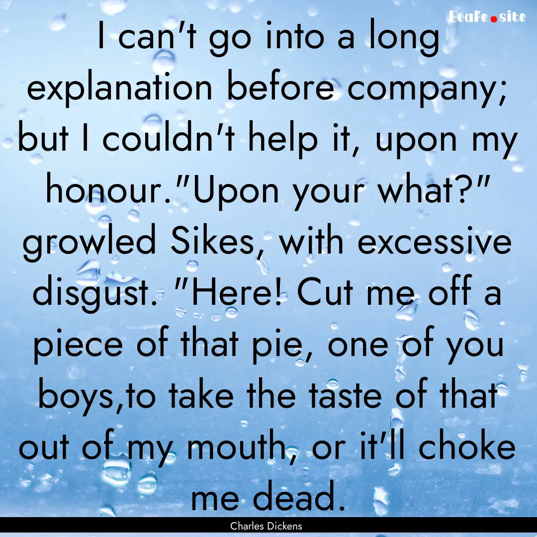 I can't go into a long explanation before.... : Quote by Charles Dickens