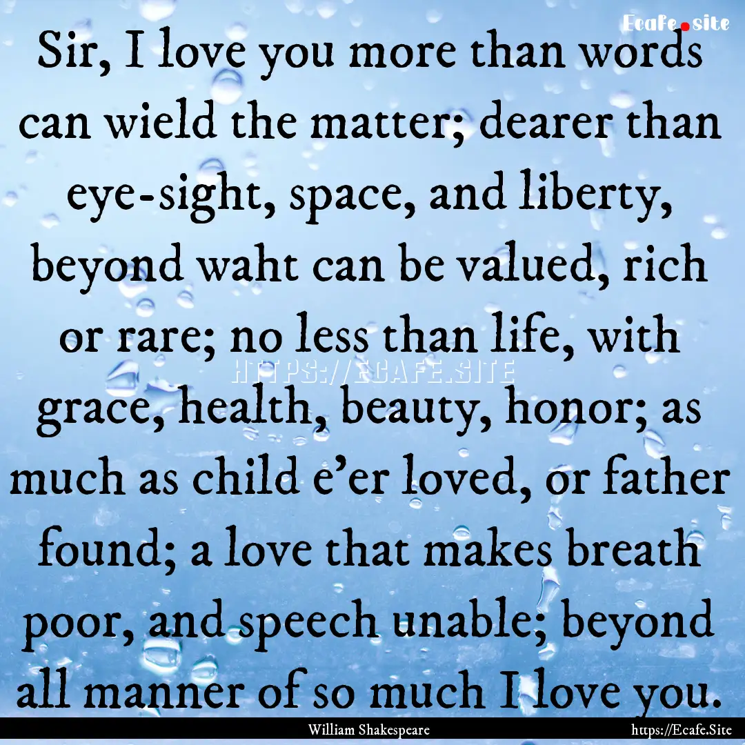 Sir, I love you more than words can wield.... : Quote by William Shakespeare