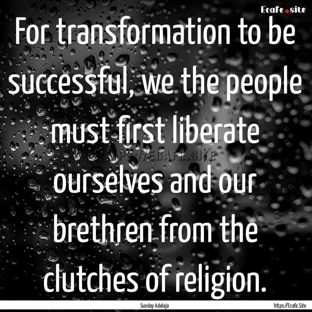 For transformation to be successful, we the.... : Quote by Sunday Adelaja