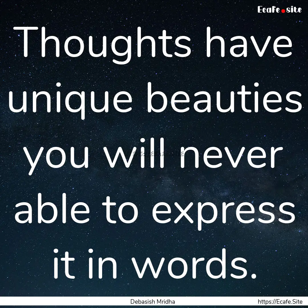 Thoughts have unique beauties you will never.... : Quote by Debasish Mridha