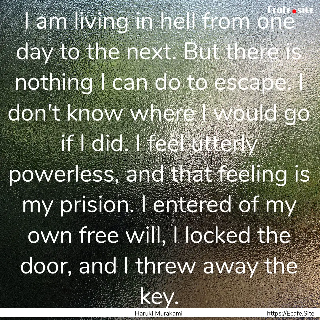 I am living in hell from one day to the next..... : Quote by Haruki Murakami