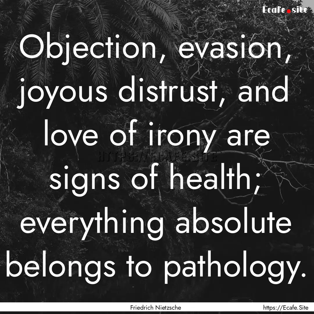 Objection, evasion, joyous distrust, and.... : Quote by Friedrich Nietzsche