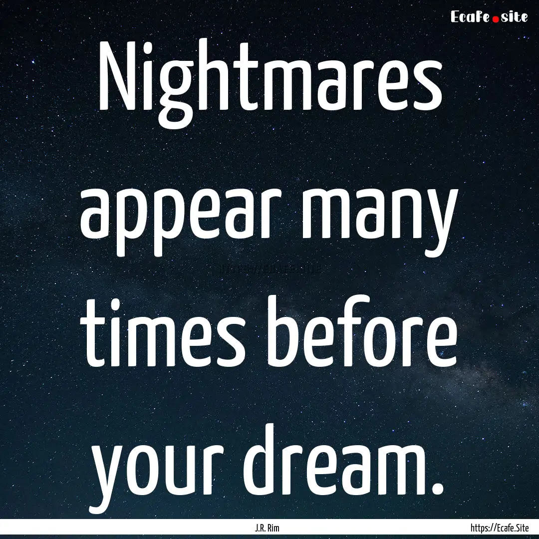 Nightmares appear many times before your.... : Quote by J.R. Rim