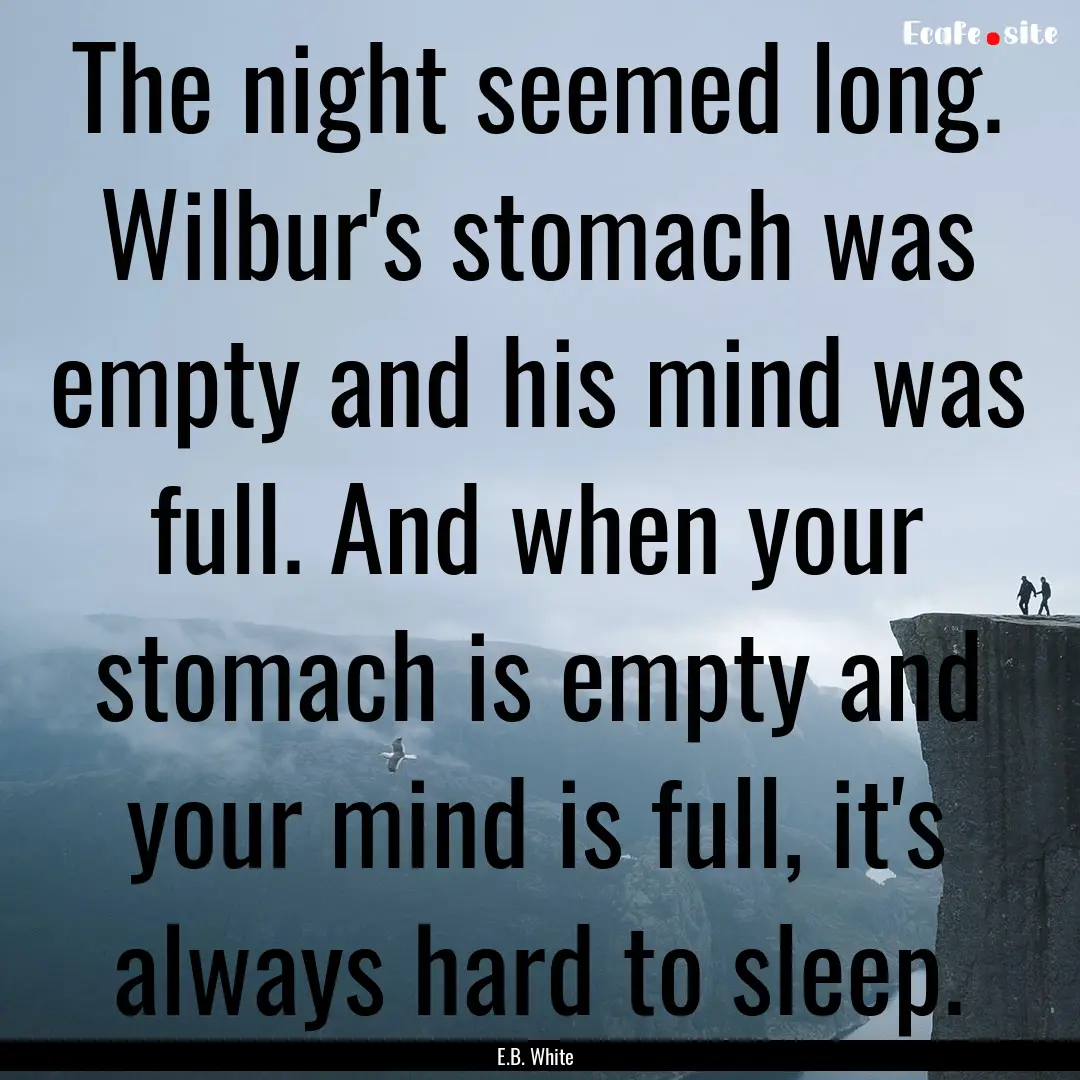 The night seemed long. Wilbur's stomach was.... : Quote by E.B. White