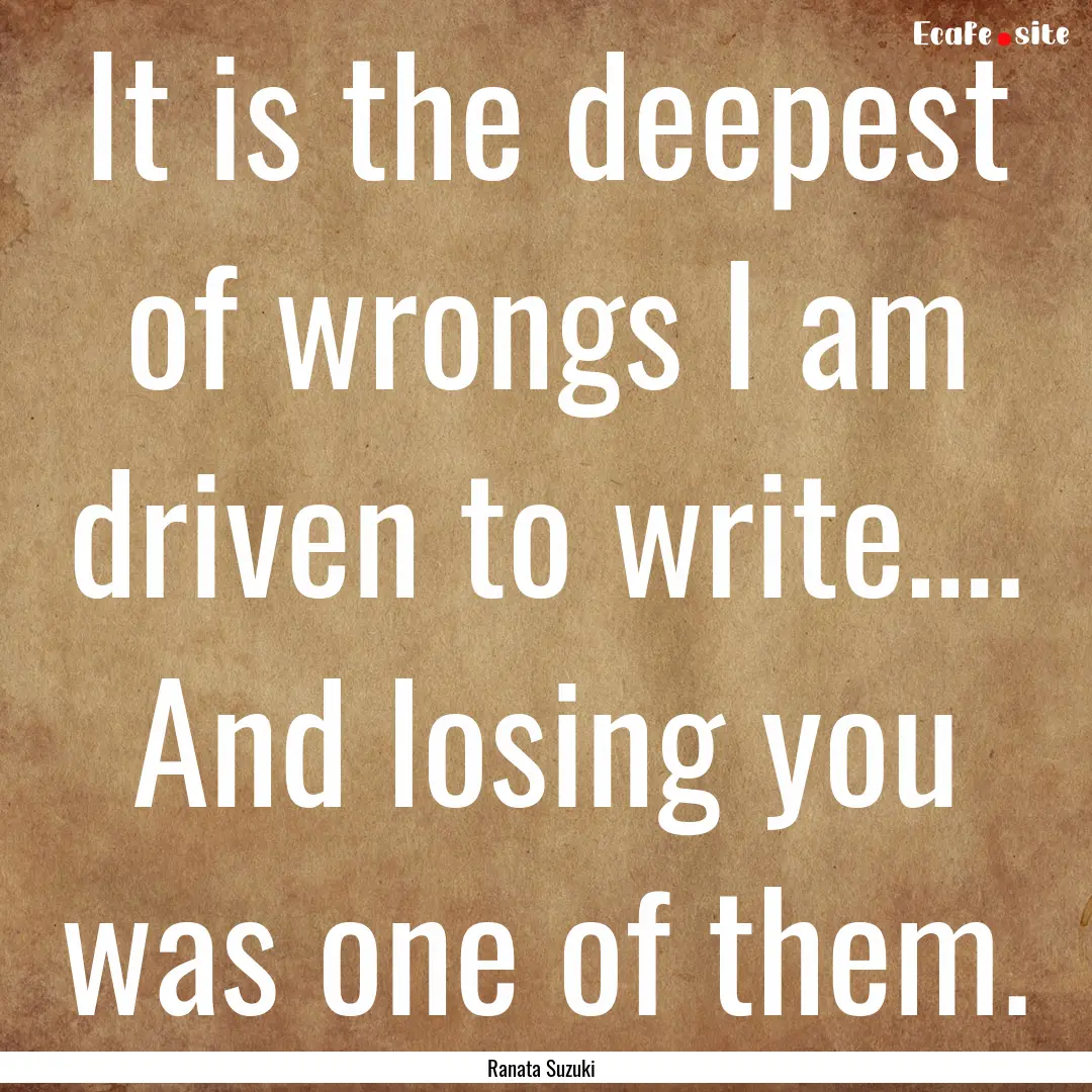 It is the deepest of wrongs I am driven to.... : Quote by Ranata Suzuki