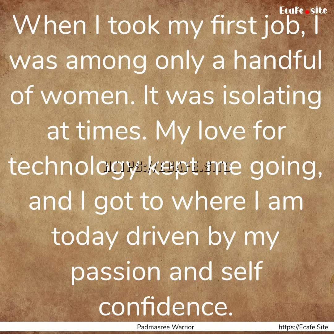 When I took my first job, I was among only.... : Quote by Padmasree Warrior