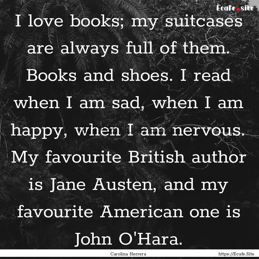 I love books; my suitcases are always full.... : Quote by Carolina Herrera