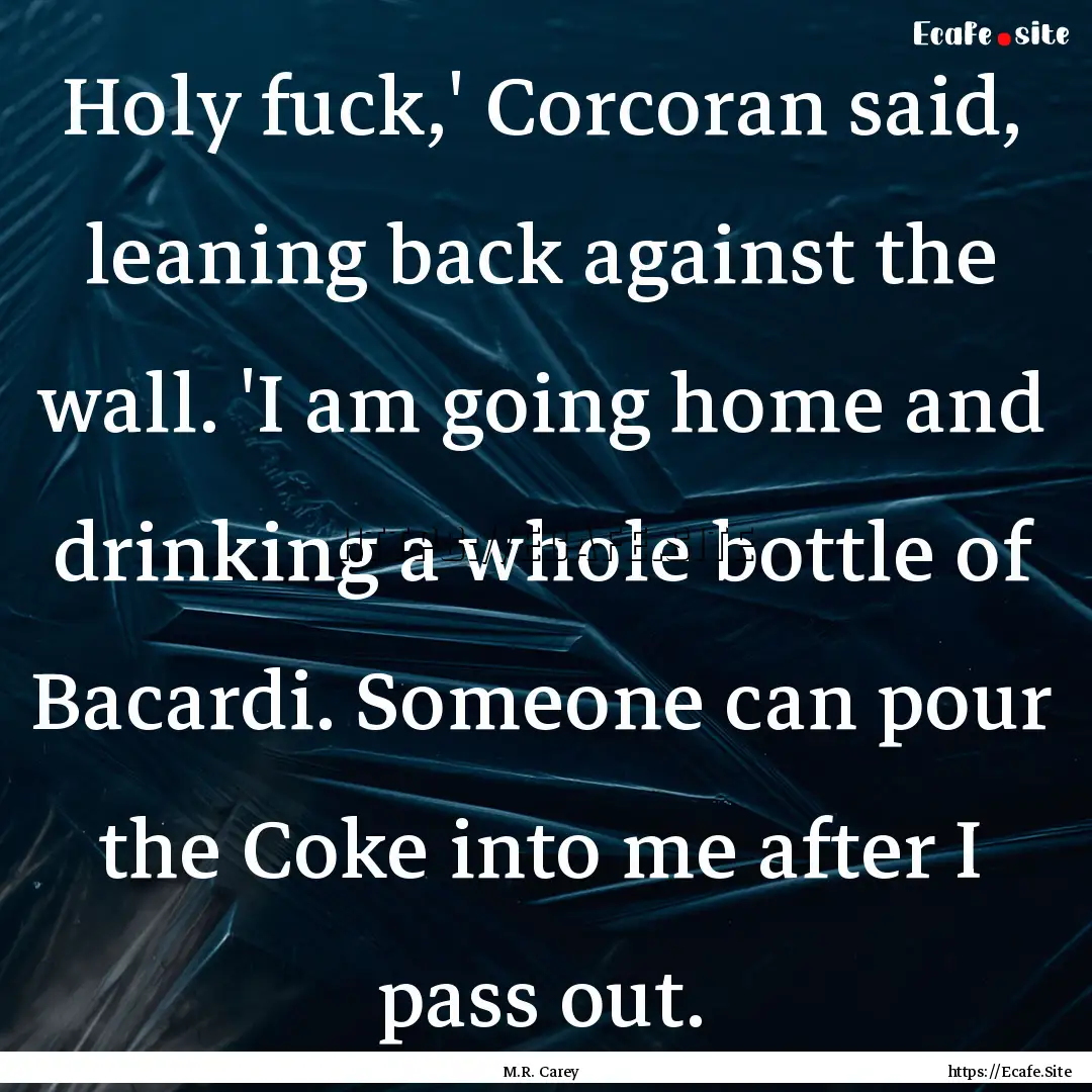 Holy fuck,' Corcoran said, leaning back against.... : Quote by M.R. Carey