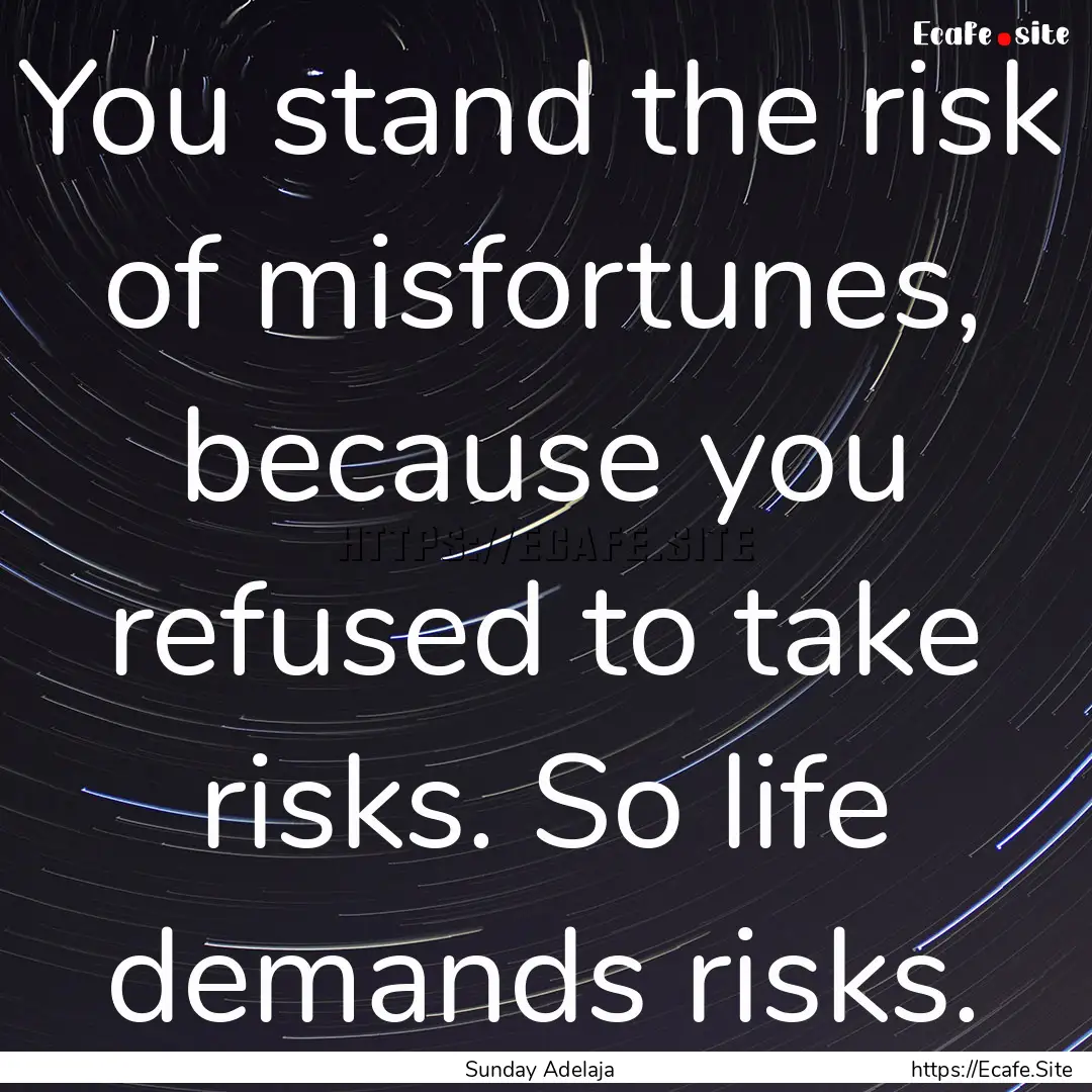 You stand the risk of misfortunes, because.... : Quote by Sunday Adelaja