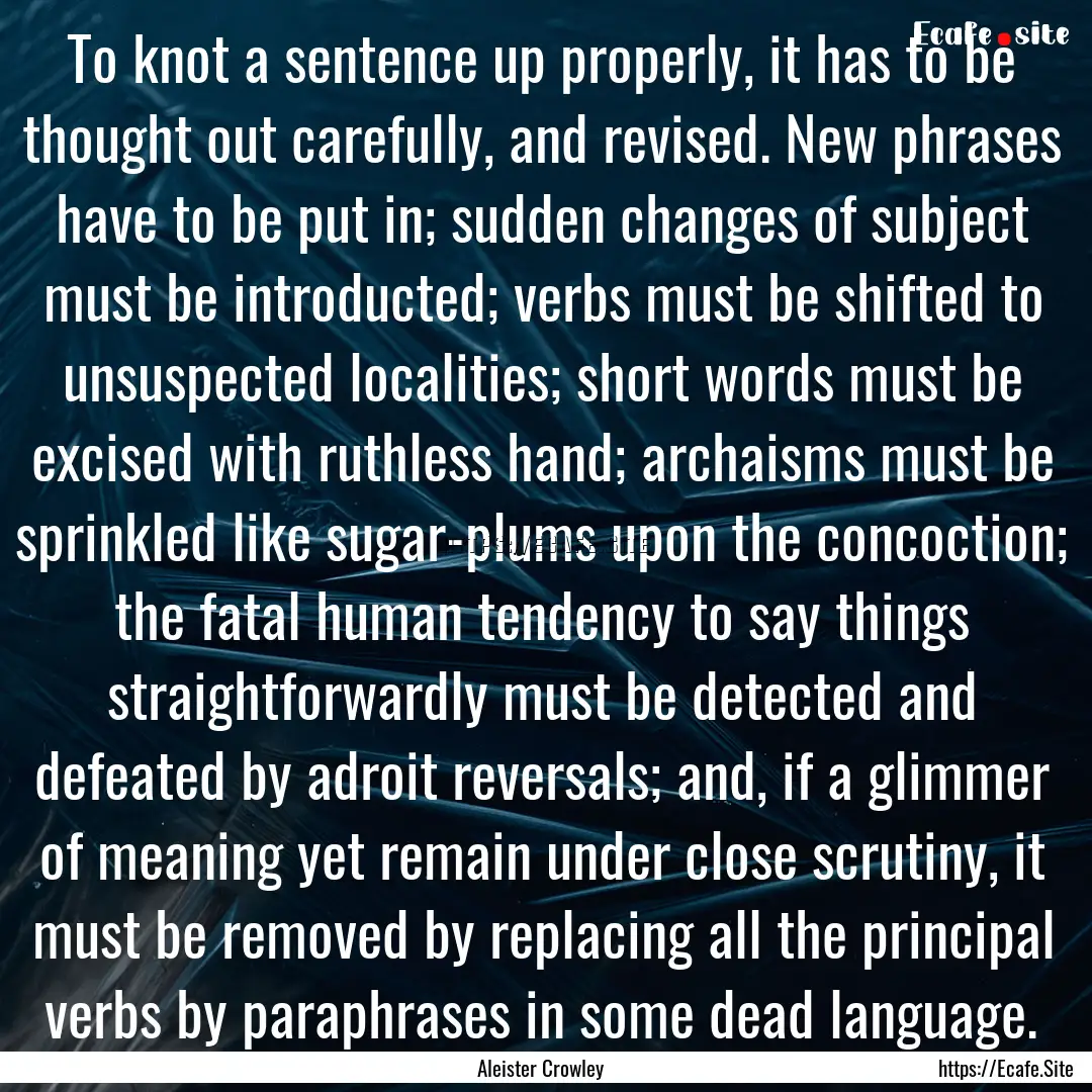 To knot a sentence up properly, it has to.... : Quote by Aleister Crowley