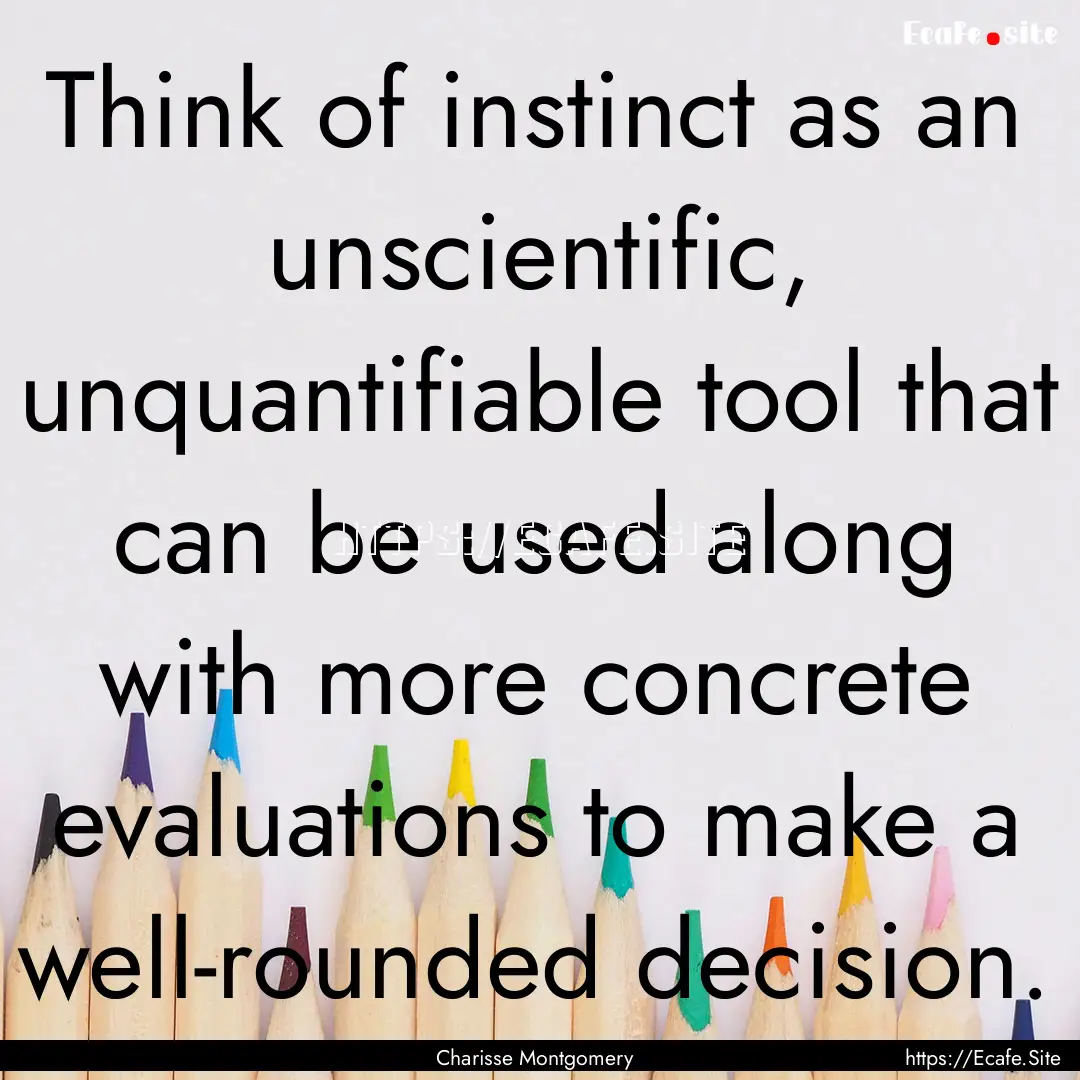 Think of instinct as an unscientific, unquantifiable.... : Quote by Charisse Montgomery