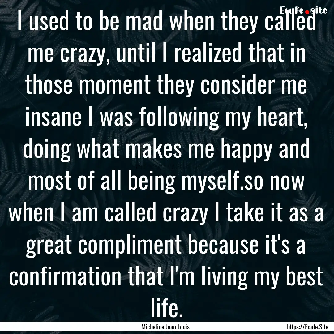 I used to be mad when they called me crazy,.... : Quote by Micheline Jean Louis