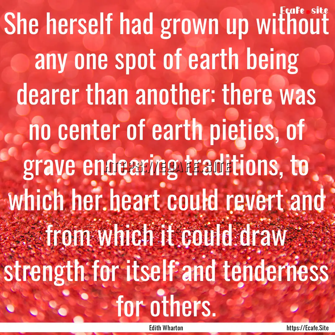 She herself had grown up without any one.... : Quote by Edith Wharton