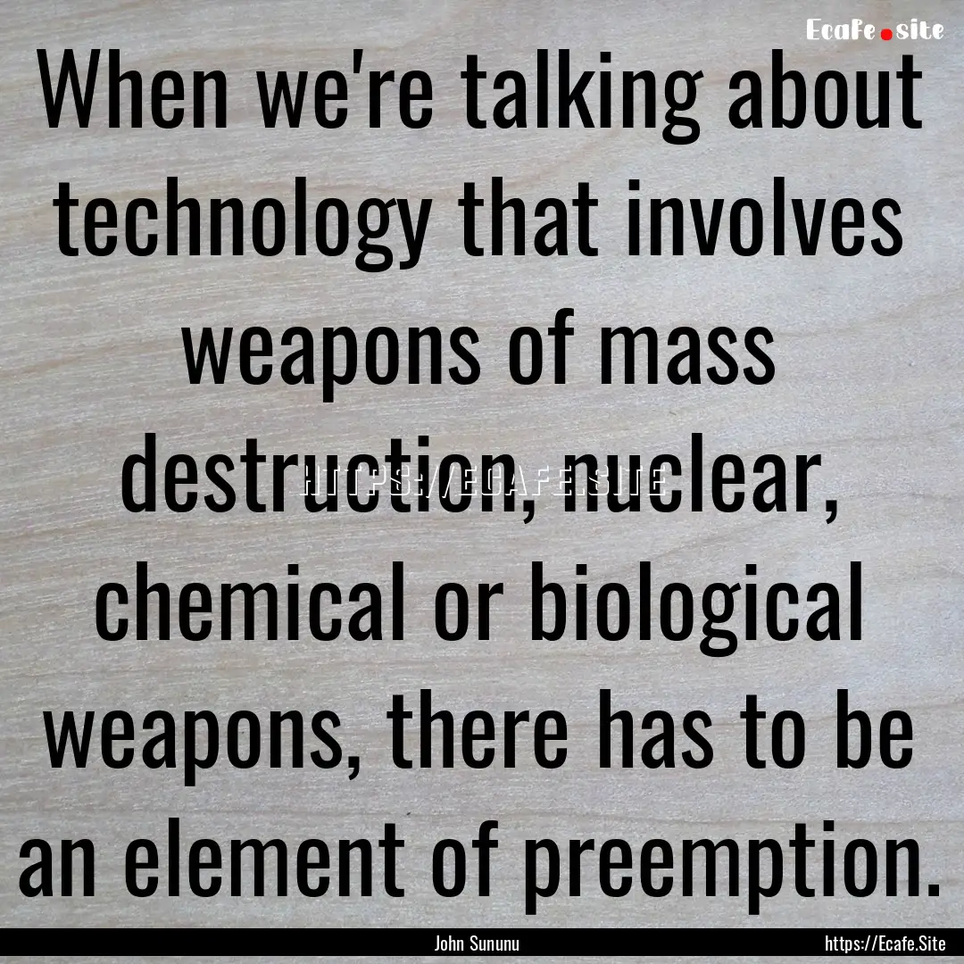 When we're talking about technology that.... : Quote by John Sununu