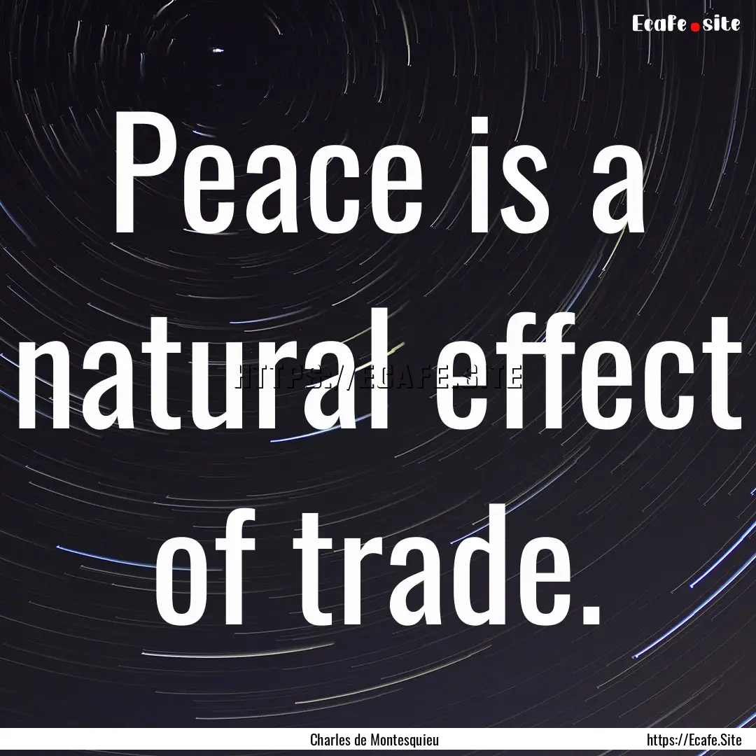 Peace is a natural effect of trade. : Quote by Charles de Montesquieu